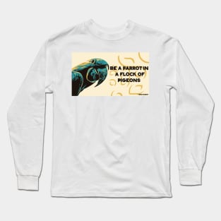 Be a parrot in a flock of pigeons. Long Sleeve T-Shirt